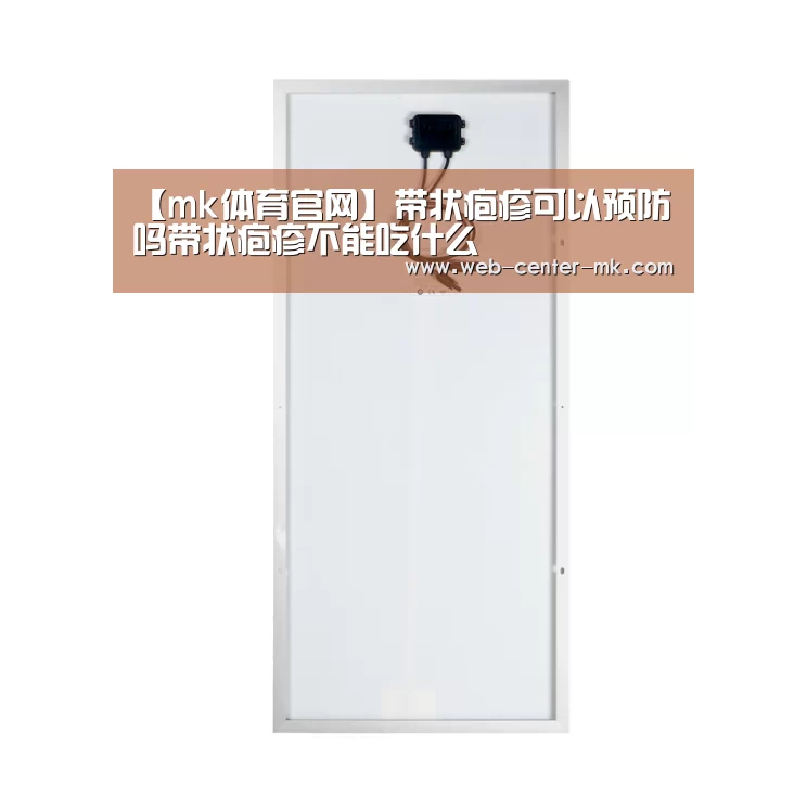【mk体育官网】带状疱疹可以预防吗带状疱疹不能吃什么(图1) mk体育入口