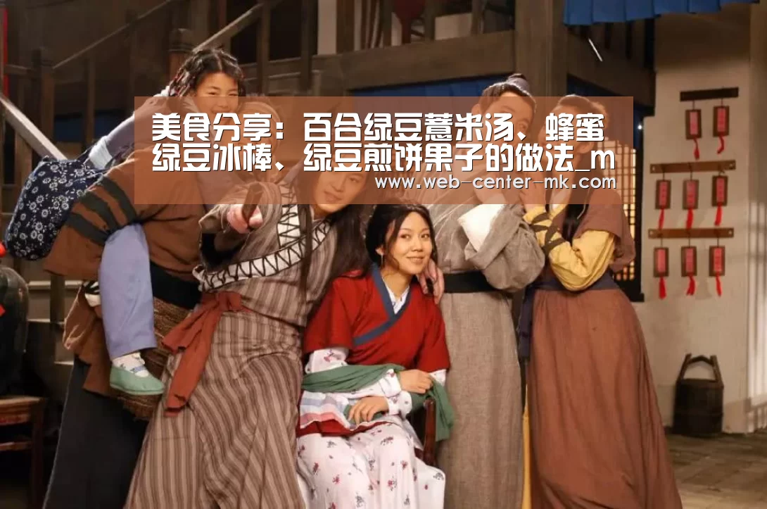 美食分享:百合绿豆薏米汤、蜂蜜绿豆冰棒、绿豆煎饼果子的做法_mk体育官网(图4) mk体育官网
